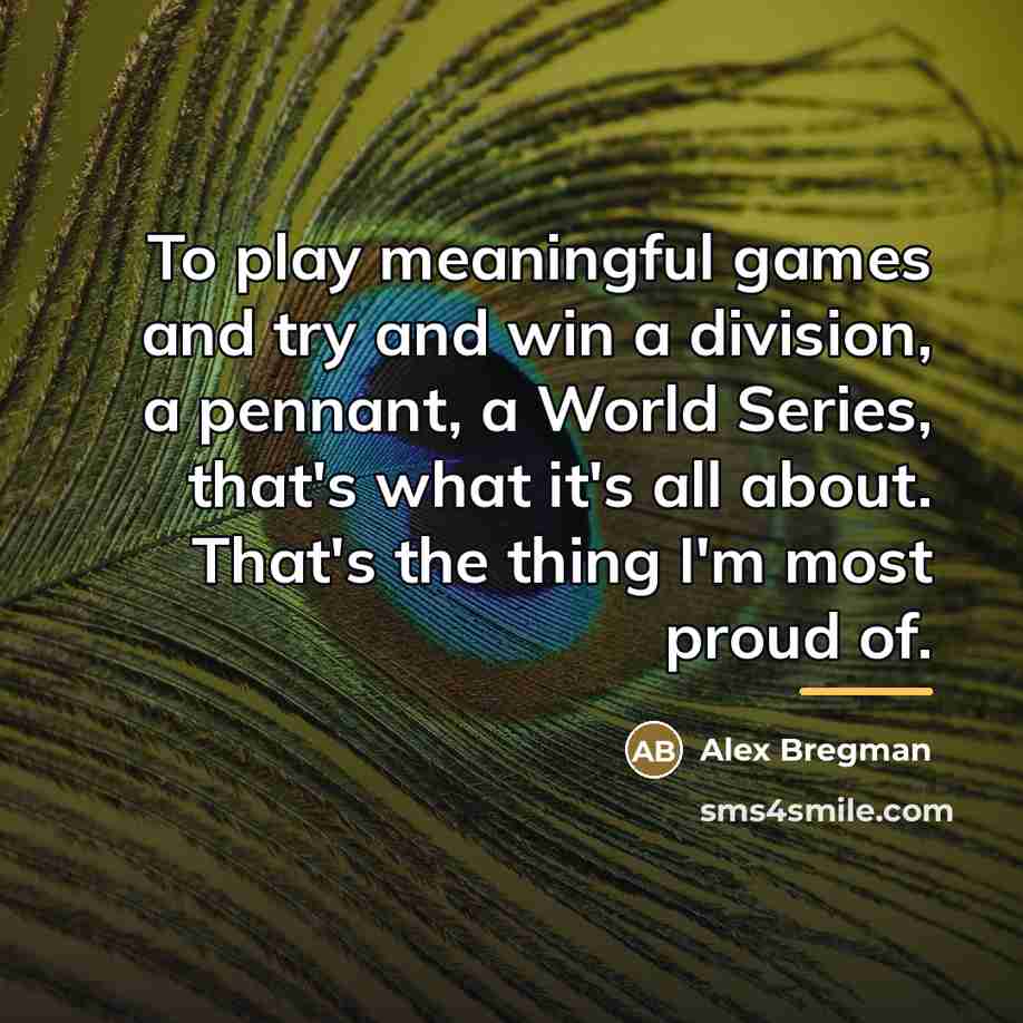 “To play meaningful games and try and win a division,…” quote by Alex Bregman