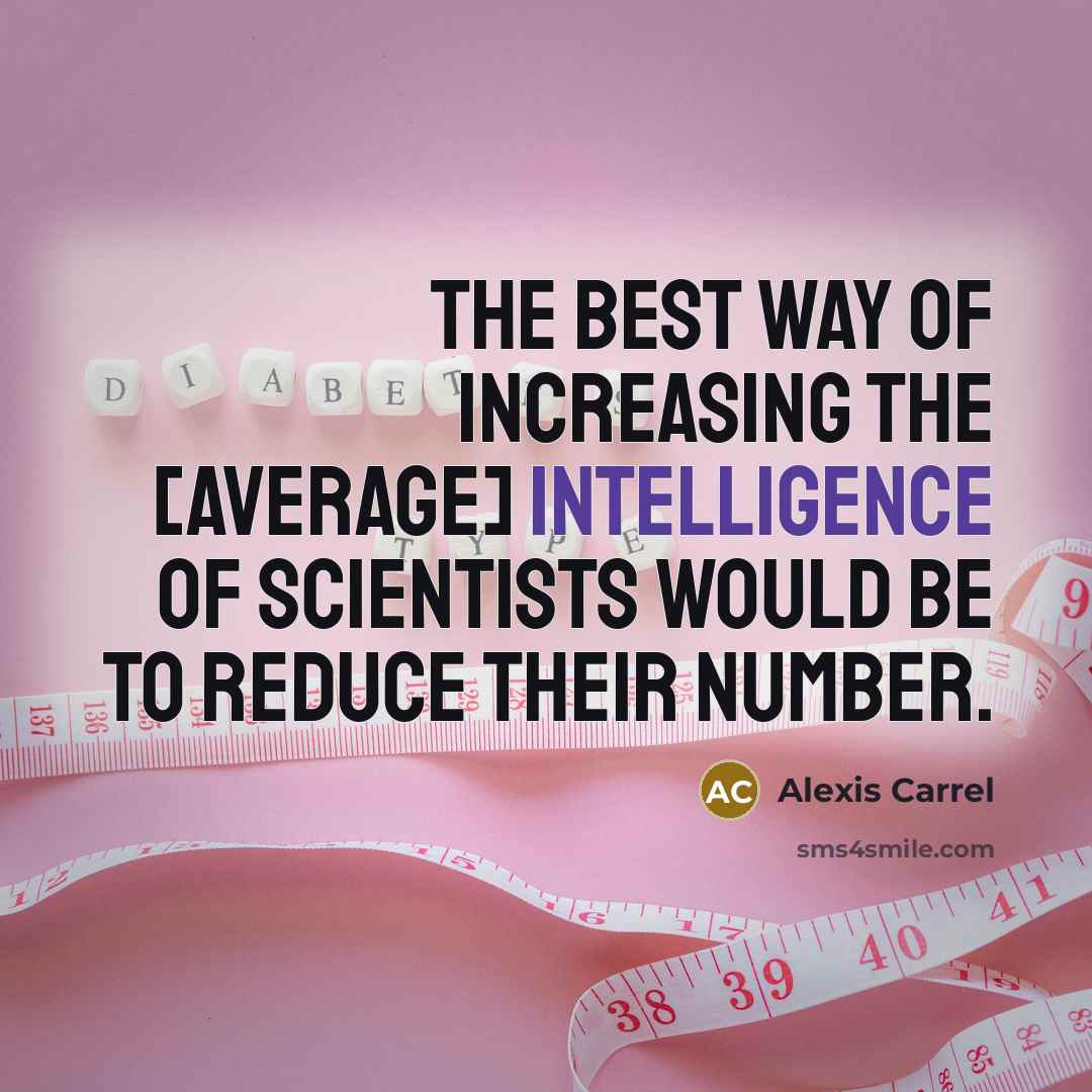 “The best way of increasing the [average] intelligence of scientists…” quote by Alexis Carrel