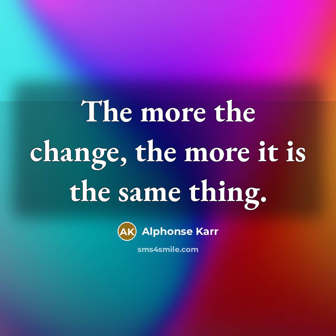 “The more the change, the more it is the same…” quote by Alphonse Karr