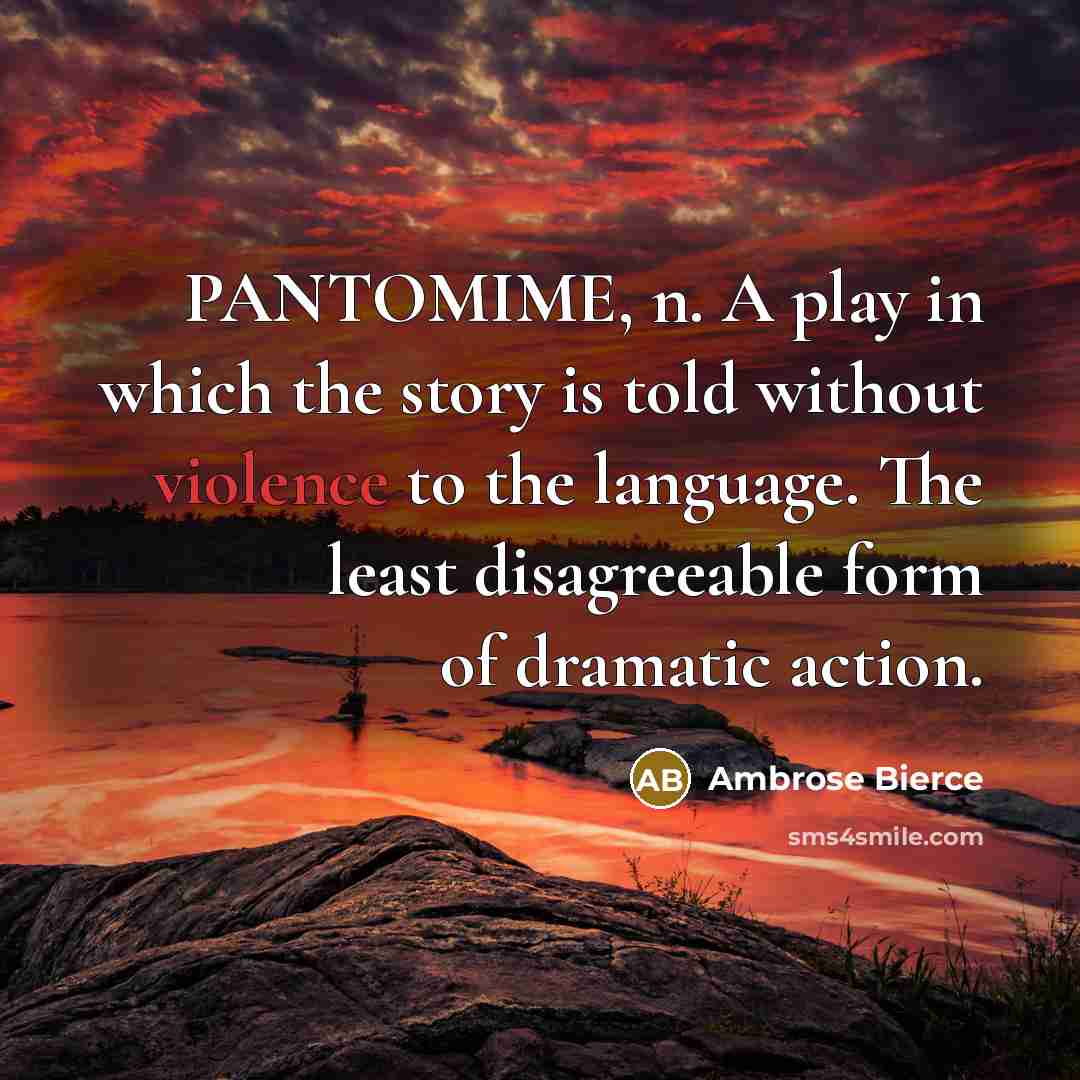 “PANTOMIME, n. A play in which the story is told…” quote by Ambrose Bierce