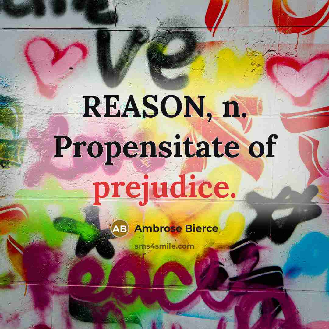 “REASON, n. Propensitate of prejudice.…” quote by Ambrose Bierce