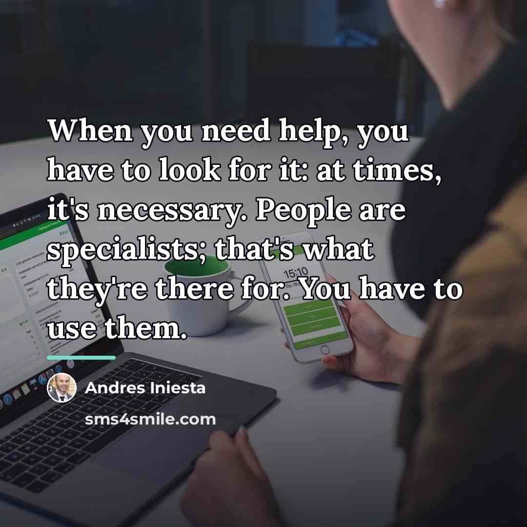 “When you need help, you have to look for it:…” quote by Andres Iniesta