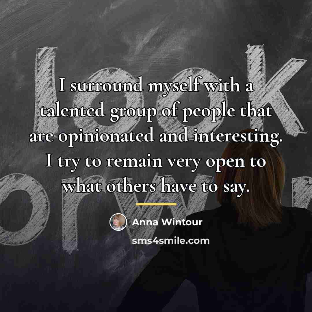 “I surround myself with a talented group of people that…” quote by Anna Wintour