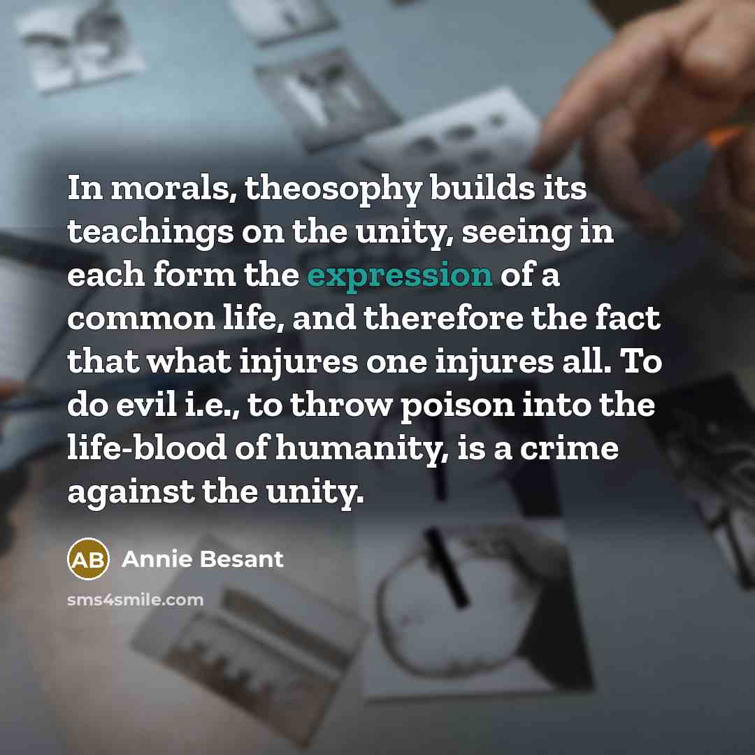 “In morals, theosophy builds its teachings on the unity, seeing…” quote by Annie Besant