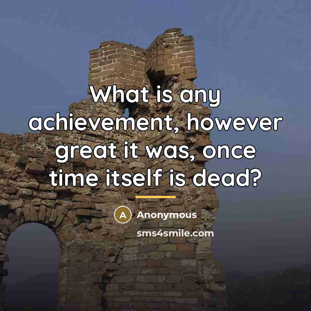 “What is any achievement, however great it was, once time…” quote by Anonymous