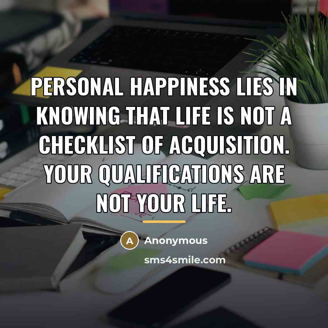 “Personal happiness lies in knowing that life is not a…” quote by Anonymous