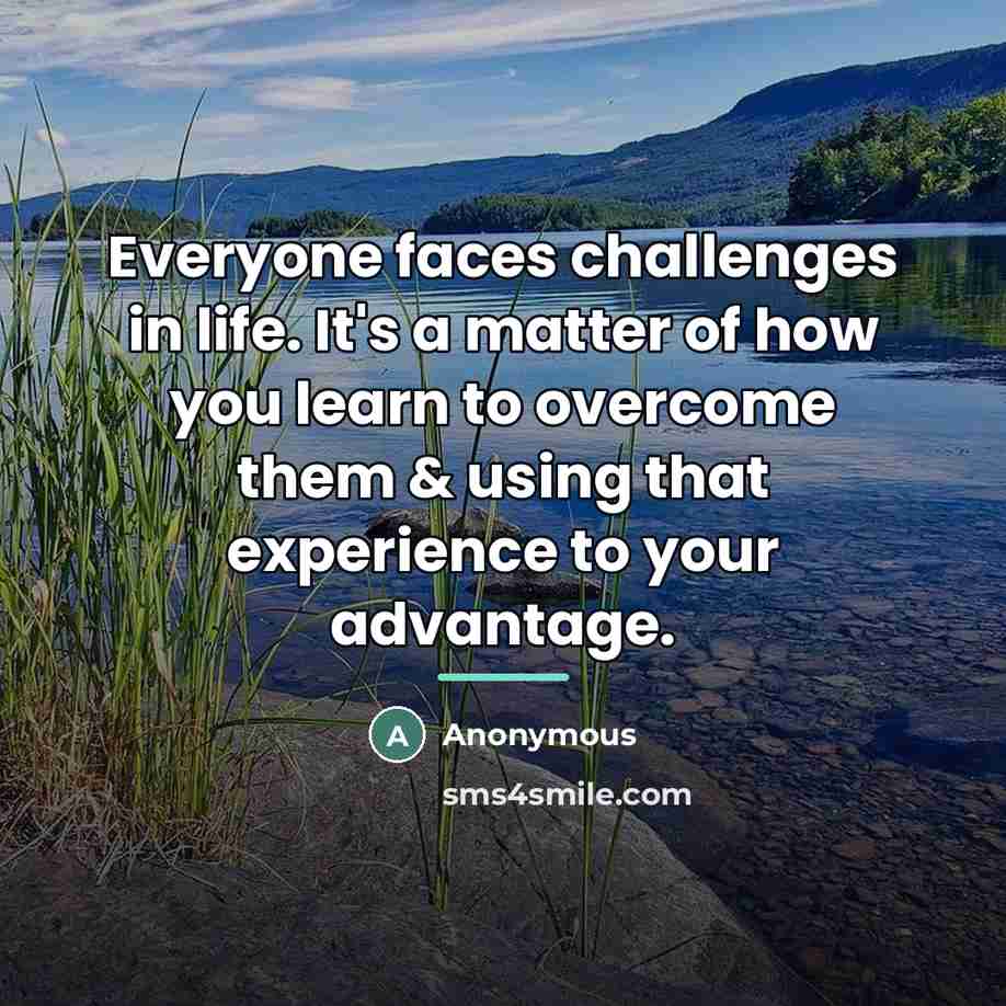 “Everyone faces challenges in life. It's a matter of how…” quote by Anonymous