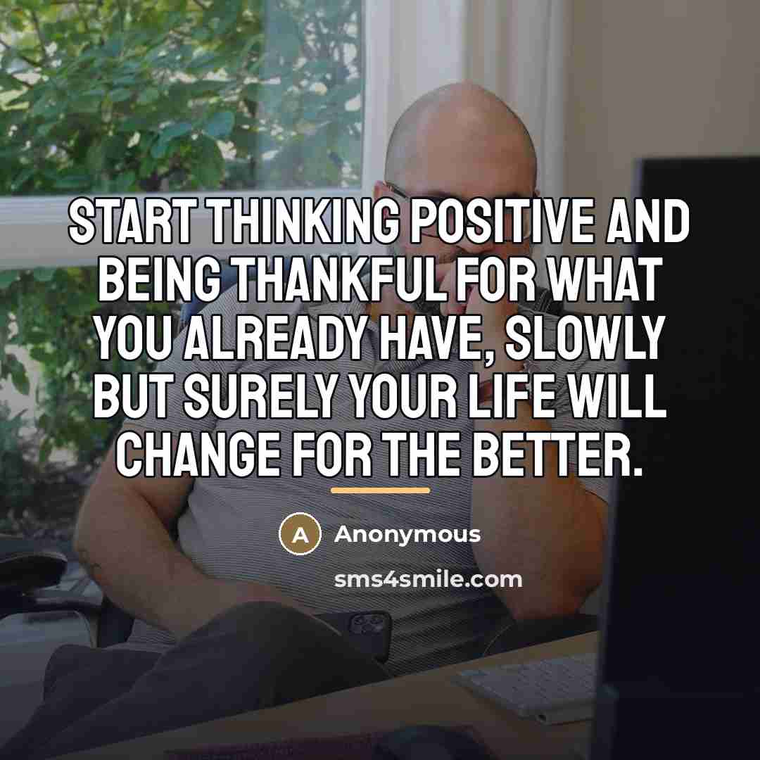 “Start thinking positive and being thankful for what you already…” quote by Anonymous