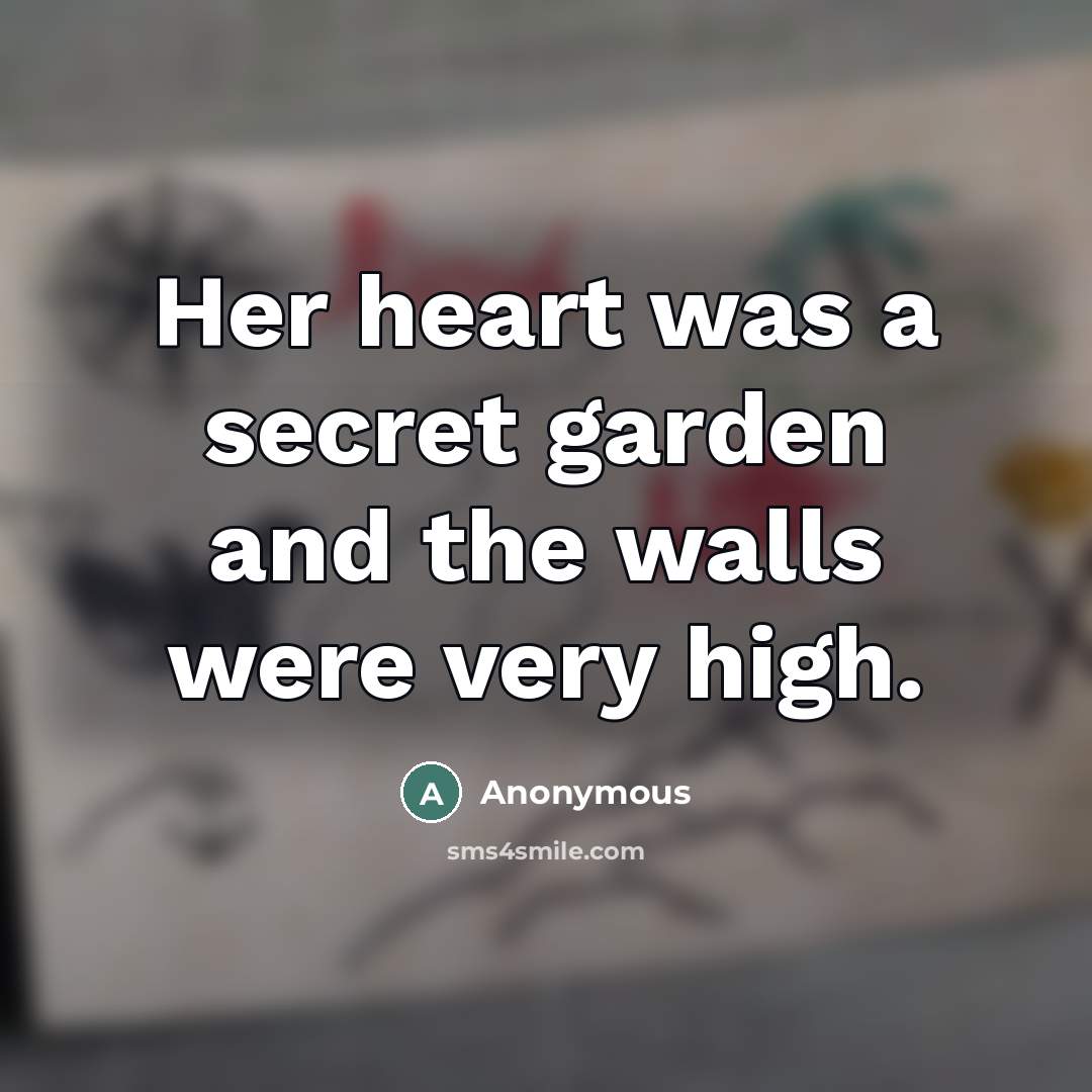 “Her heart was a secret garden and the walls were…” quote by Anonymous