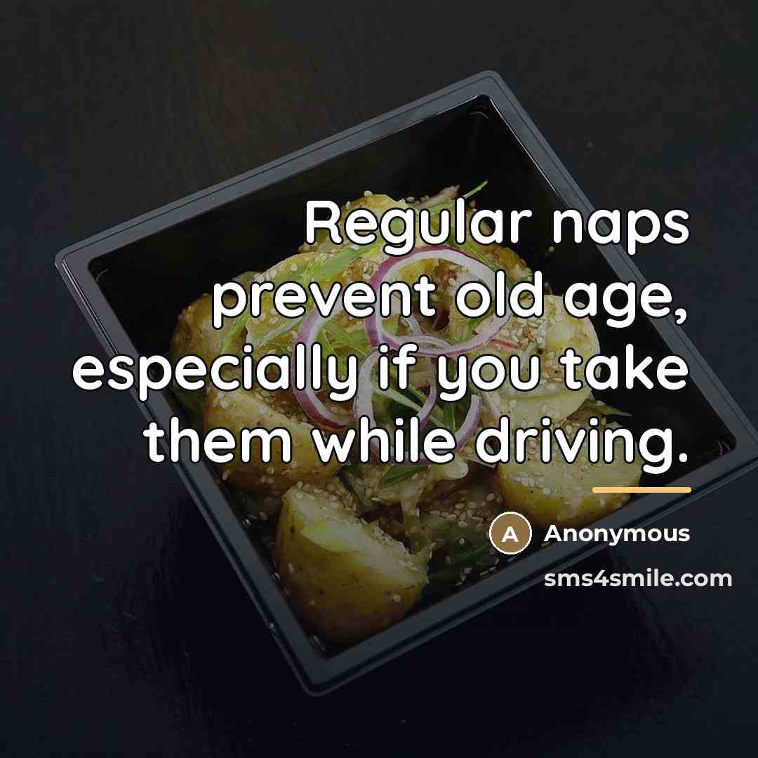“Regular naps prevent old age, especially if you take them…” quote by Anonymous