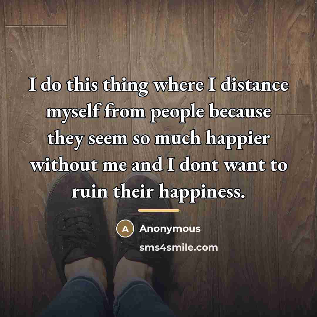 “I do this thing where I distance myself from people…” quote by Anonymous