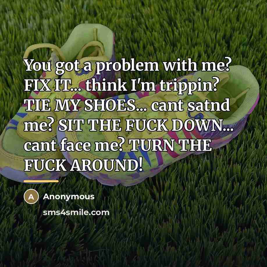 “You got a problem with me? FIX IT... think I'm…” quote by Anonymous