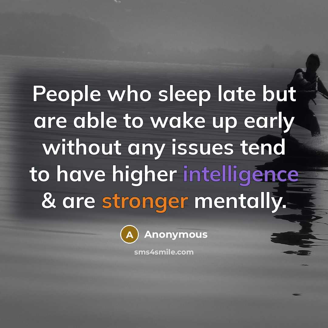 “People who sleep late but are able to wake up early without any issues tend to have higher intelligence & are stronger mentally.” quote by Anonymous