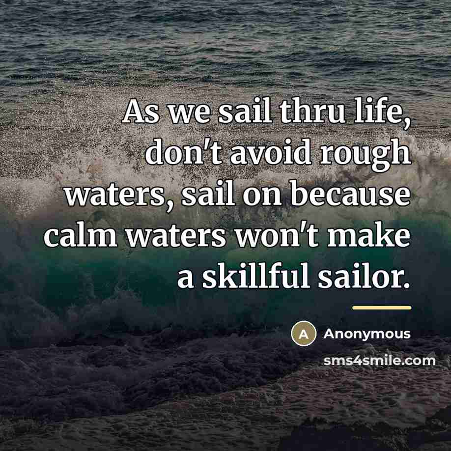 “As we sail thru life, don't avoid rough waters, sail…” quote by Anonymous