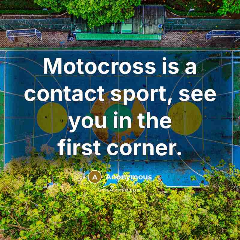 “Motocross is a contact sport, see you in the first…” quote by Anonymous