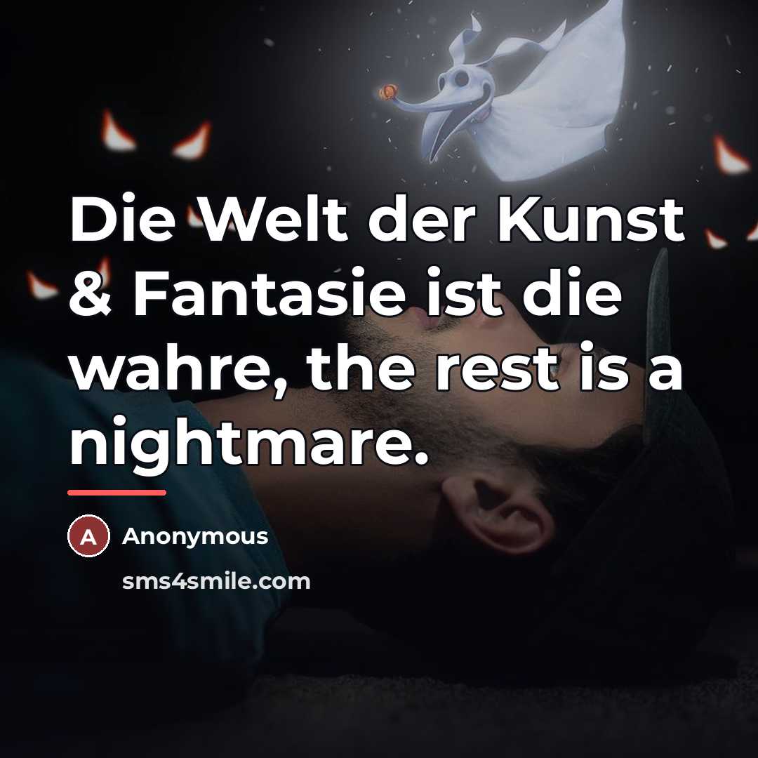 “Die Welt der Kunst & Fantasie ist die wahre, the…” quote by Anonymous