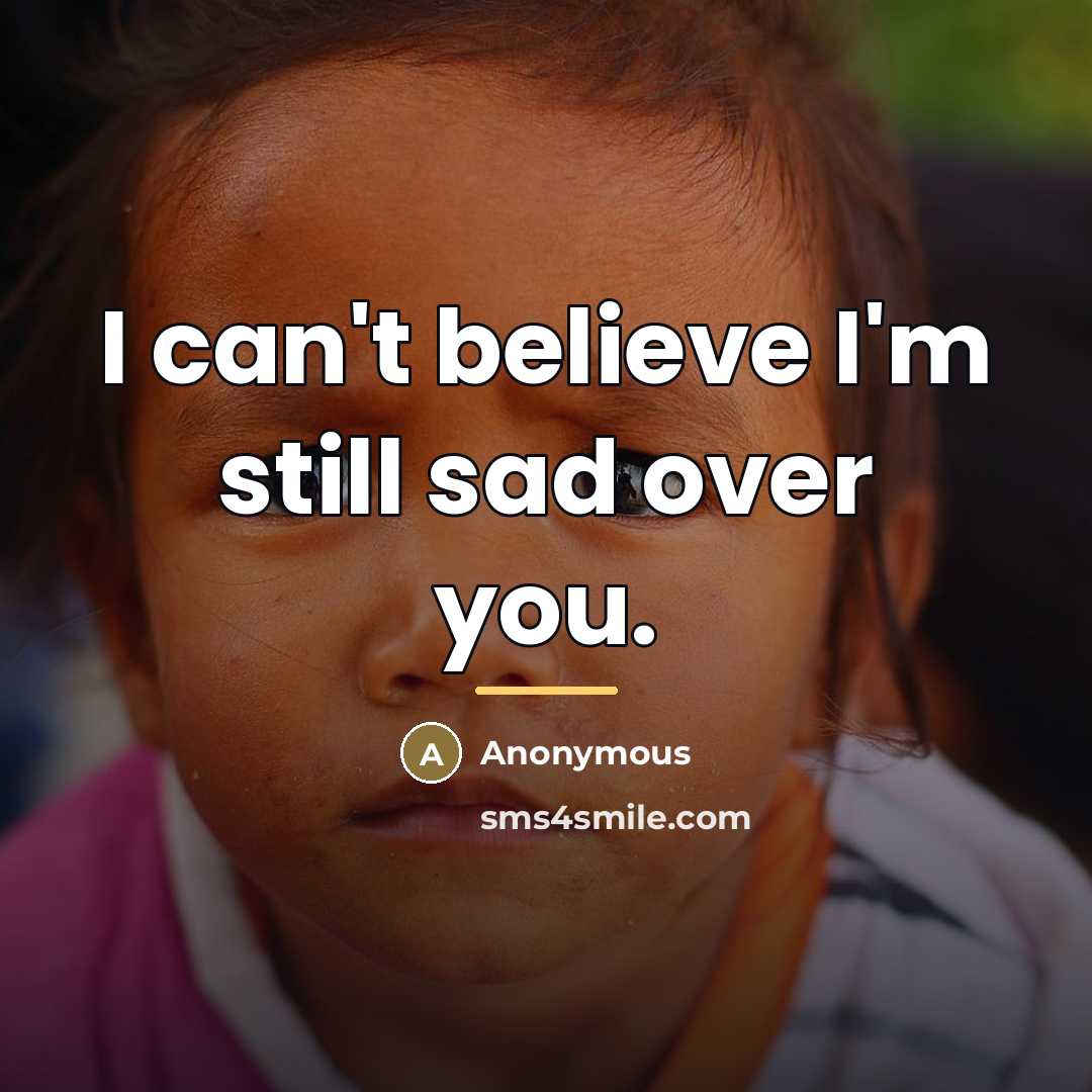 “I can't believe I'm still sad over you.…” quote by Anonymous