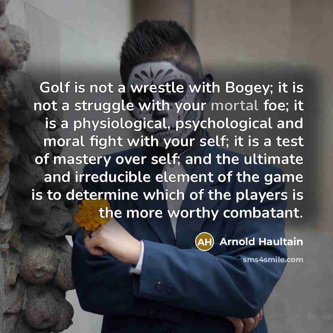 “Golf is not a wrestle with Bogey; it is not…” quote by Arnold Haultain
