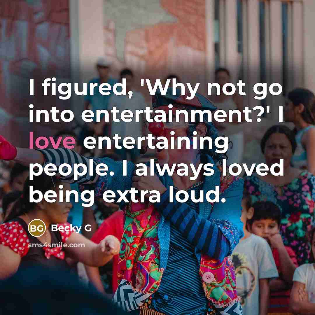 “I figured, 'Why not go into entertainment?' I love entertaining…” quote by Becky G