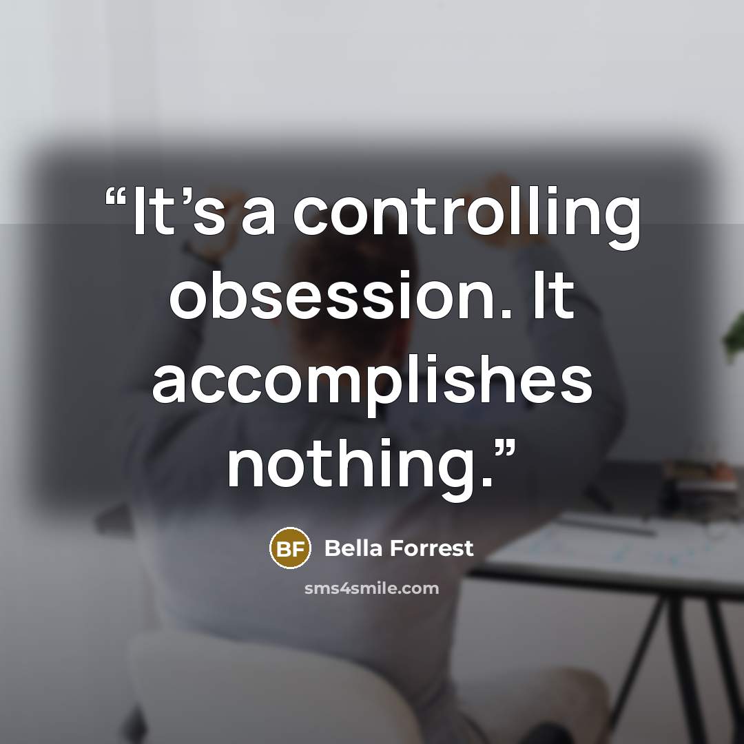 “It’s a controlling obsession. It accomplishes nothing.” quote by Bella Forrest