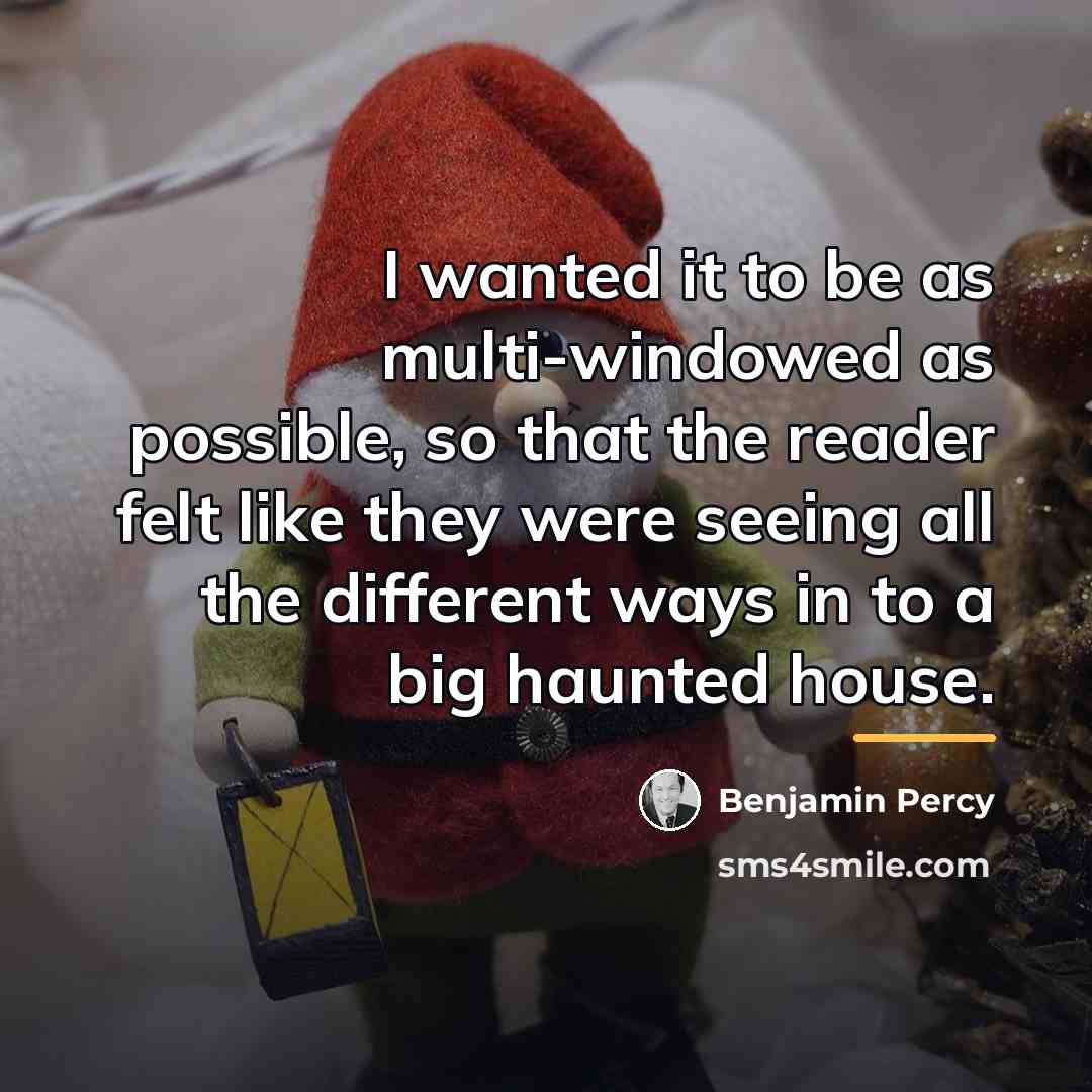 “I wanted it to be as multi-windowed as possible, so…” quote by Benjamin Percy