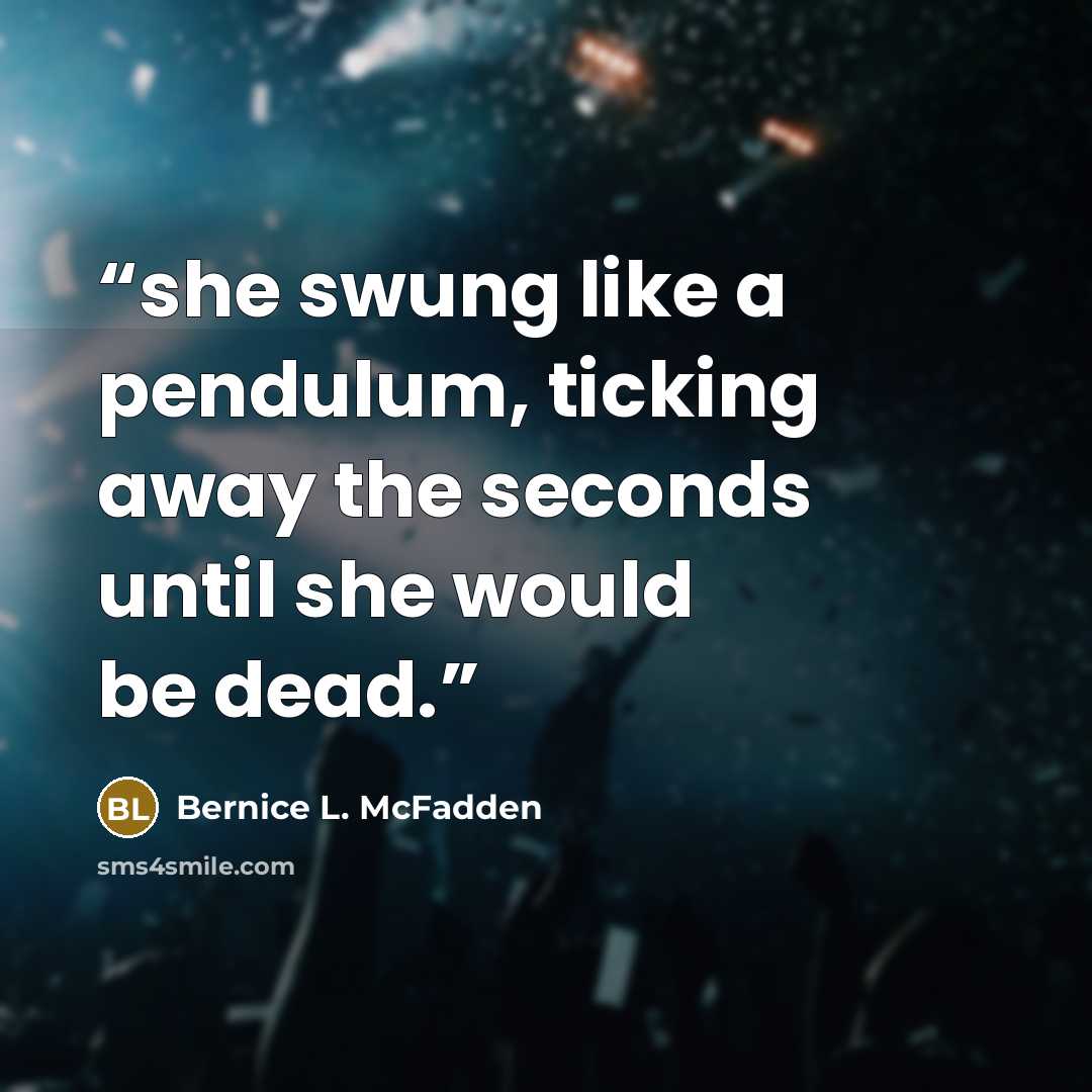 “she swung like a pendulum, ticking away the seconds until she would be dead.” quote by Bernice L. McFadden
