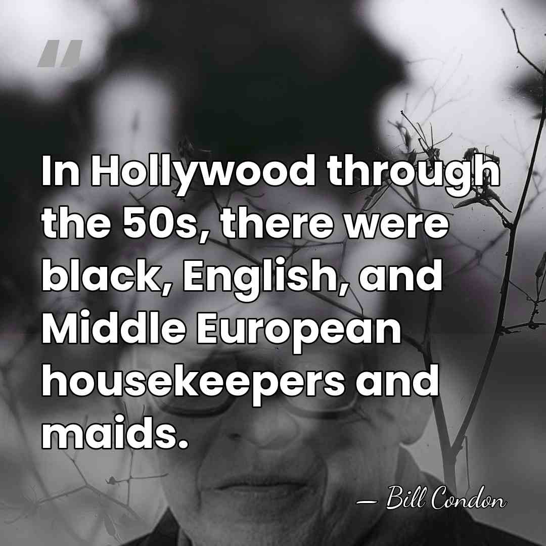 In Hollywood through the 50s, there were black, English, and Middle European&hellip; - Bill Condon