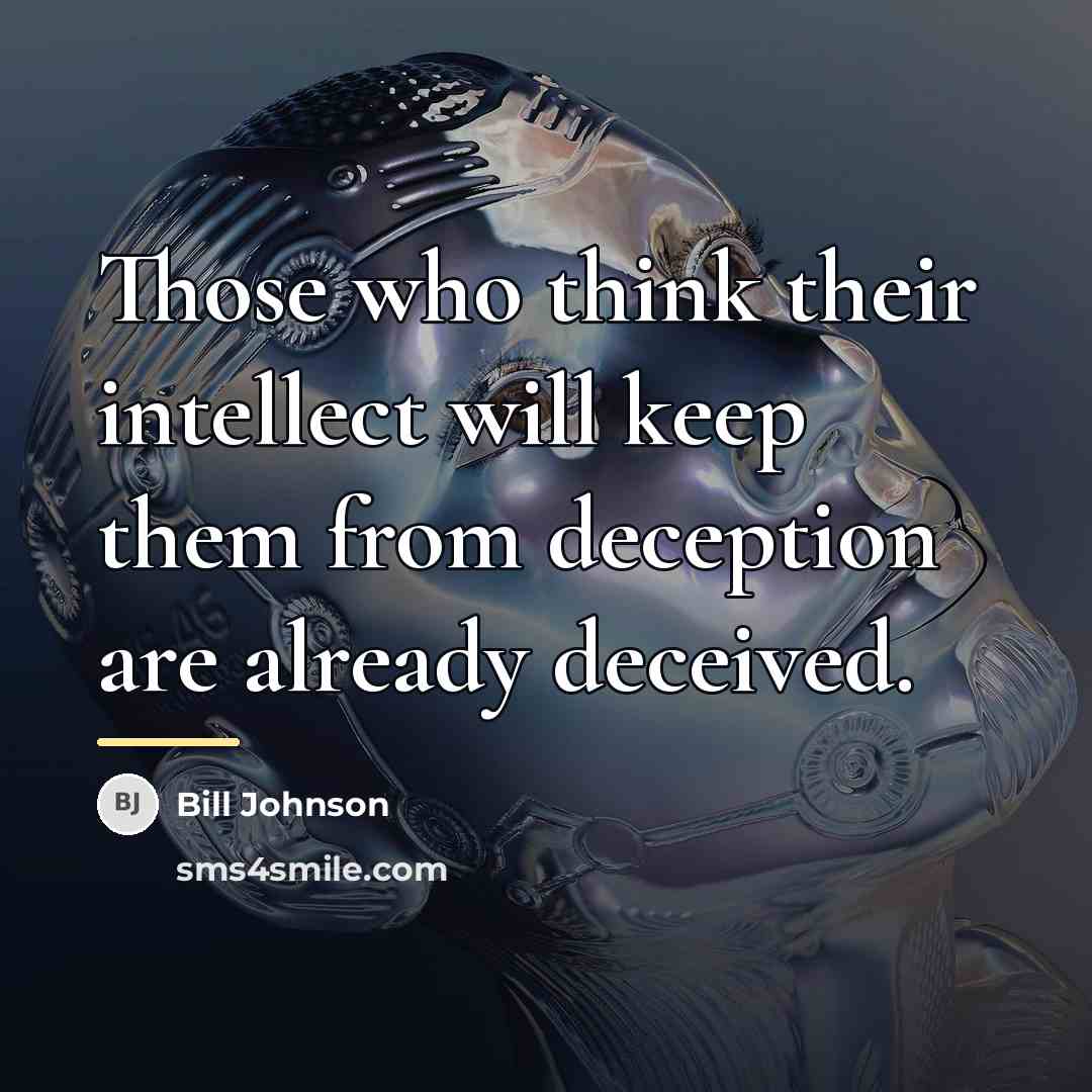 “Those who think their intellect will keep them from deception…” quote by Bill Johnson