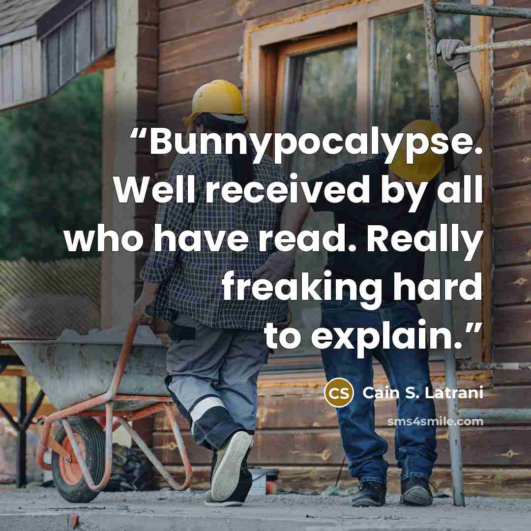 “Bunnypocalypse. Well received by all who have read. Really freaking hard to explain.” quote by Cain S. Latrani