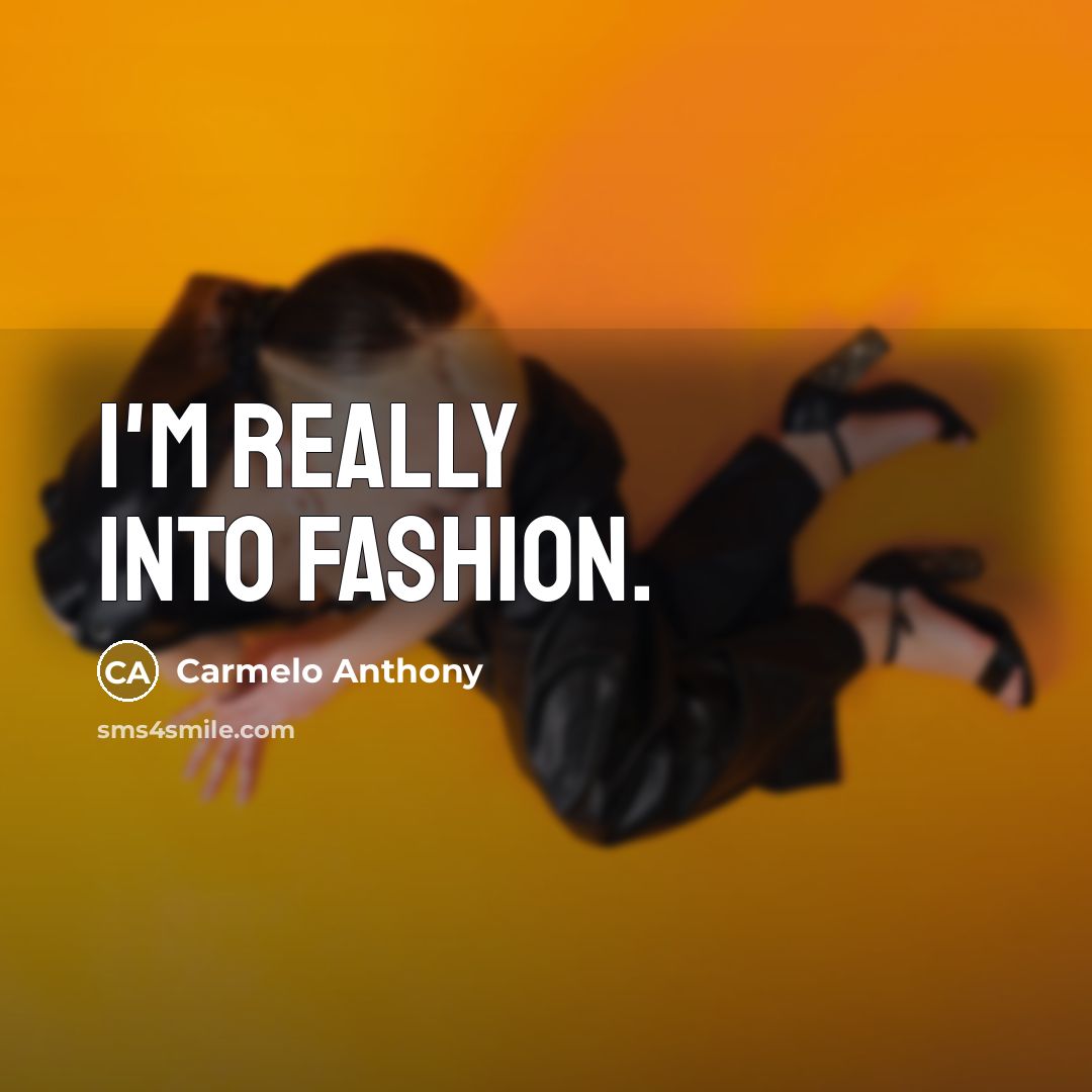 “I'm really into fashion.…” quote by Carmelo Anthony