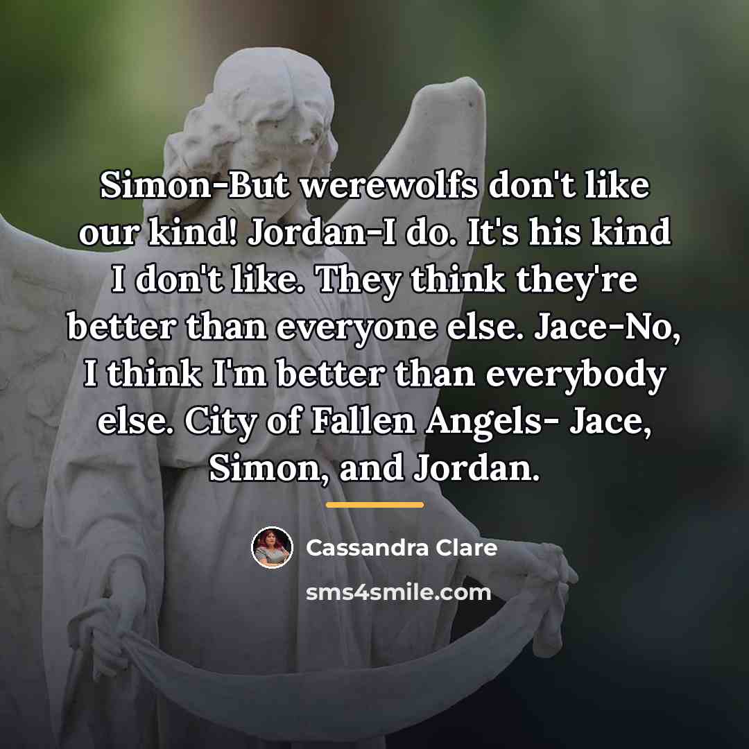 “Simon-But werewolfs don't like our kind! Jordan-I do. It's his…” quote by Cassandra Clare
