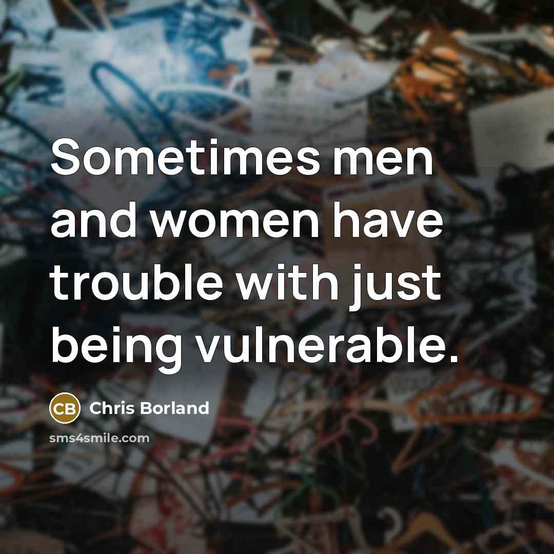 “Sometimes men and women have trouble with just being vulnerable.…” quote by Chris Borland