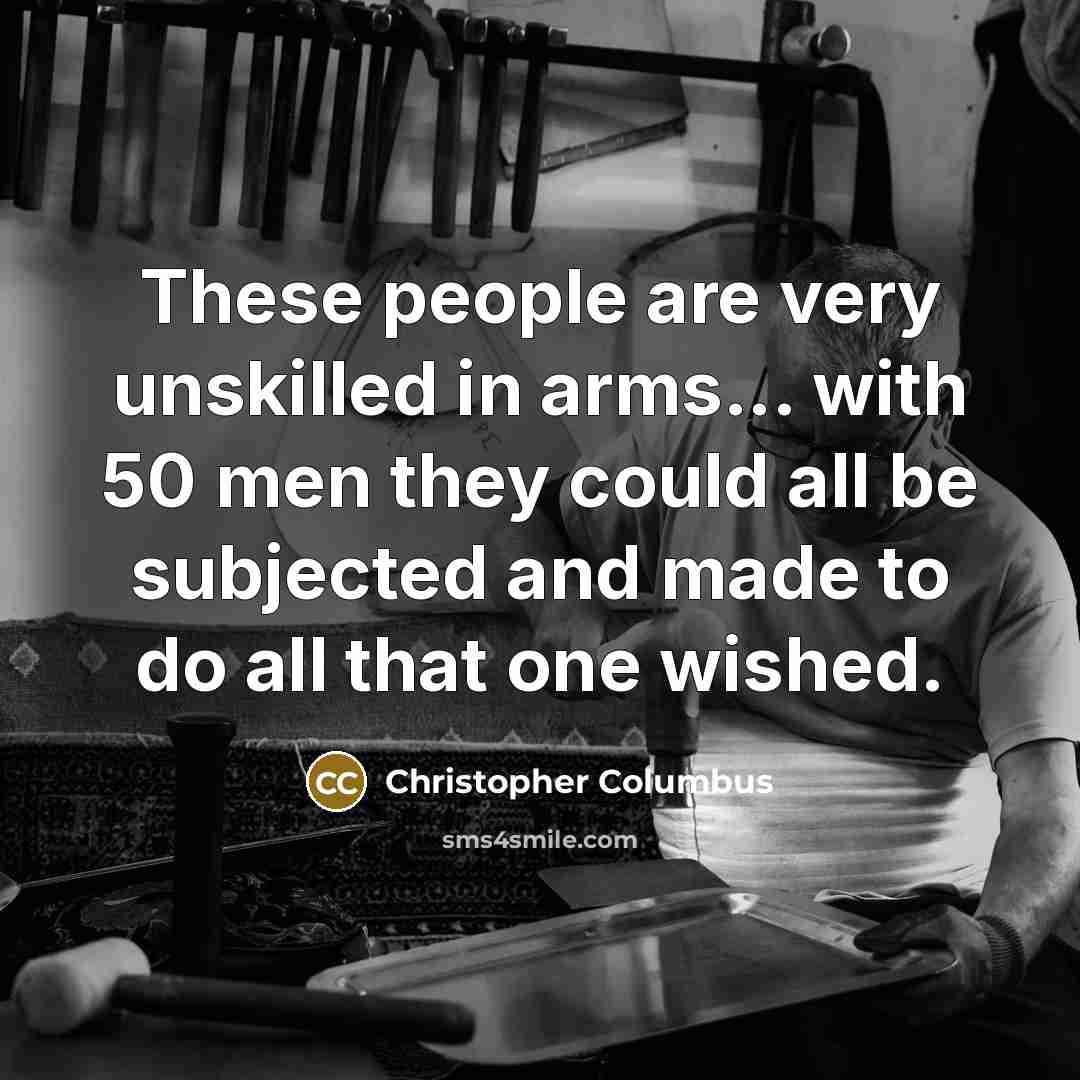 “These people are very unskilled in arms... with 50 men…” quote by Christopher Columbus