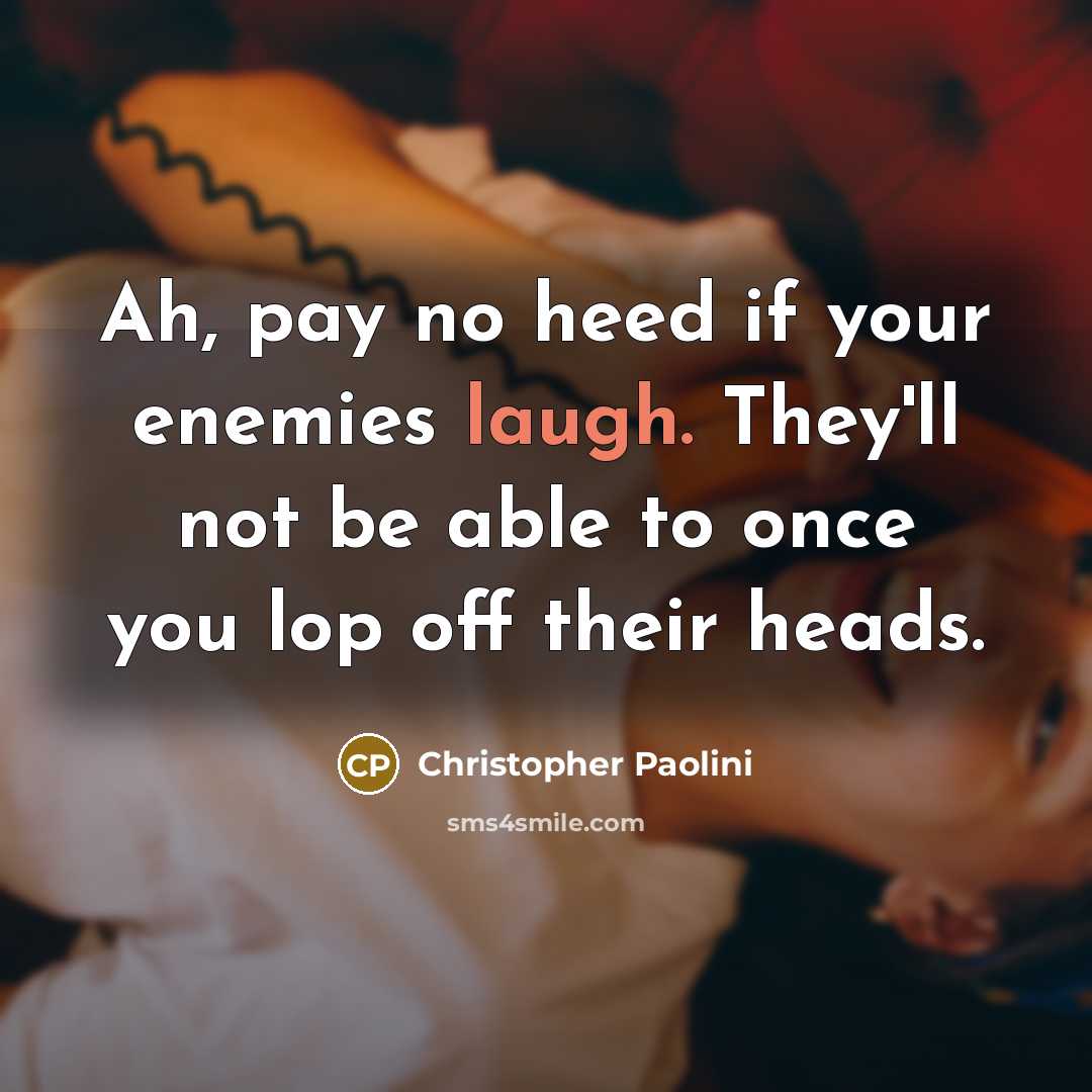 “Ah, pay no heed if your enemies laugh. They'll not…” quote by Christopher Paolini