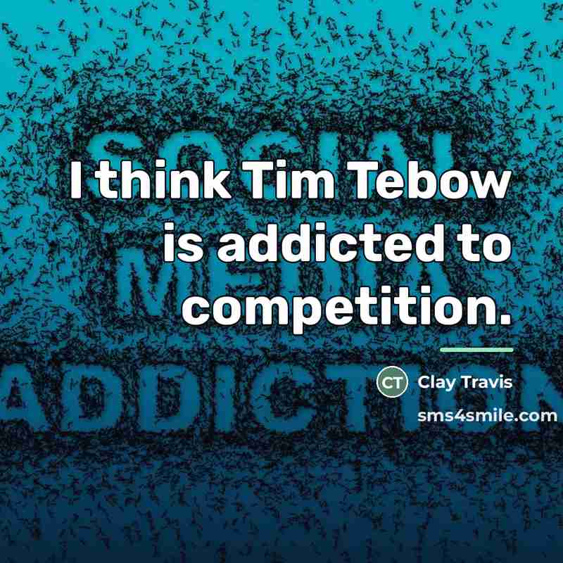 “I think Tim Tebow is addicted to competition.…” quote by Clay Travis