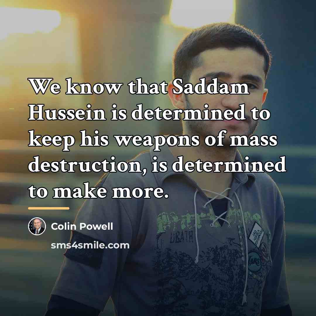 “We know that Saddam Hussein is determined to keep his…” quote by Colin Powell