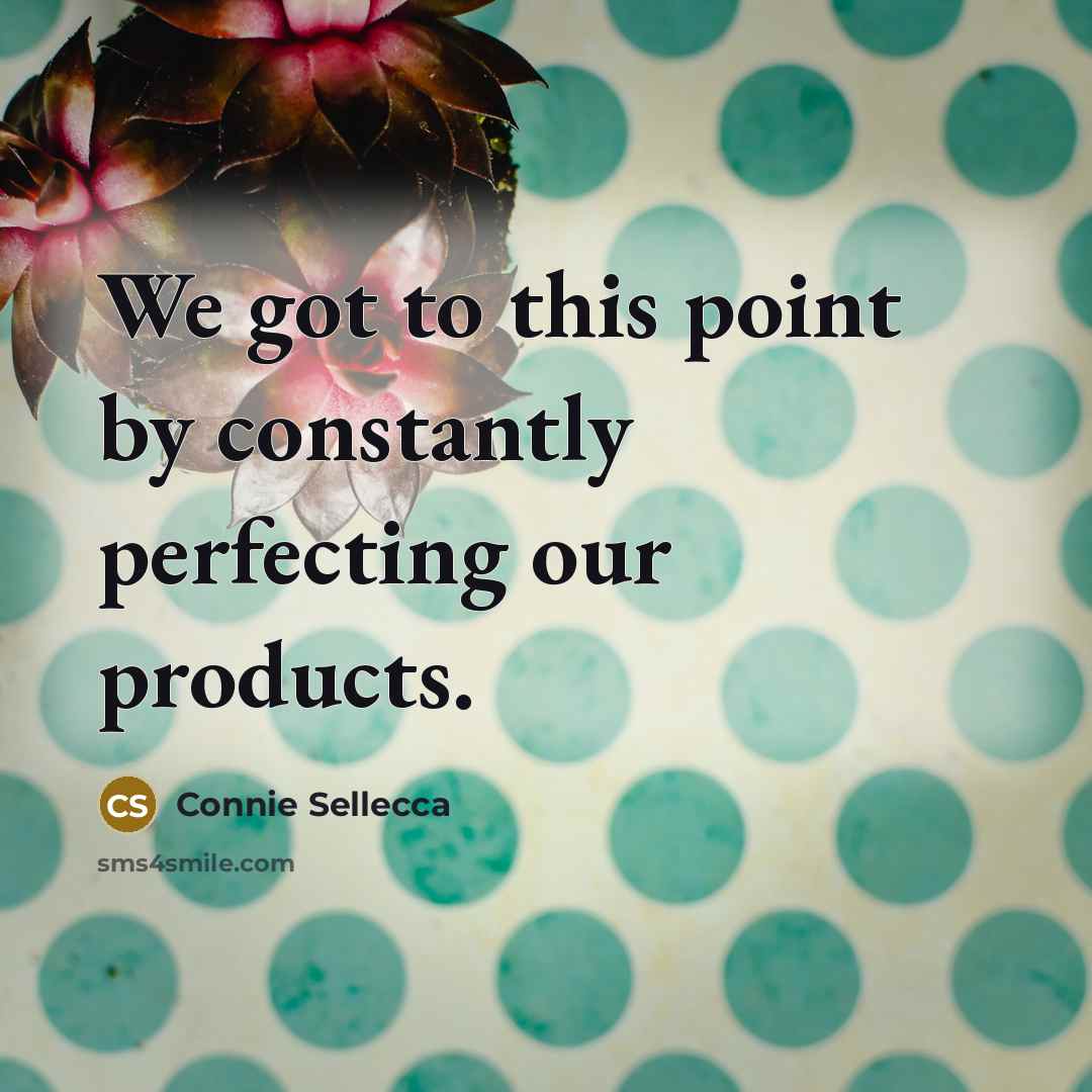 “We got to this point by constantly perfecting our products.…” quote by Connie Sellecca