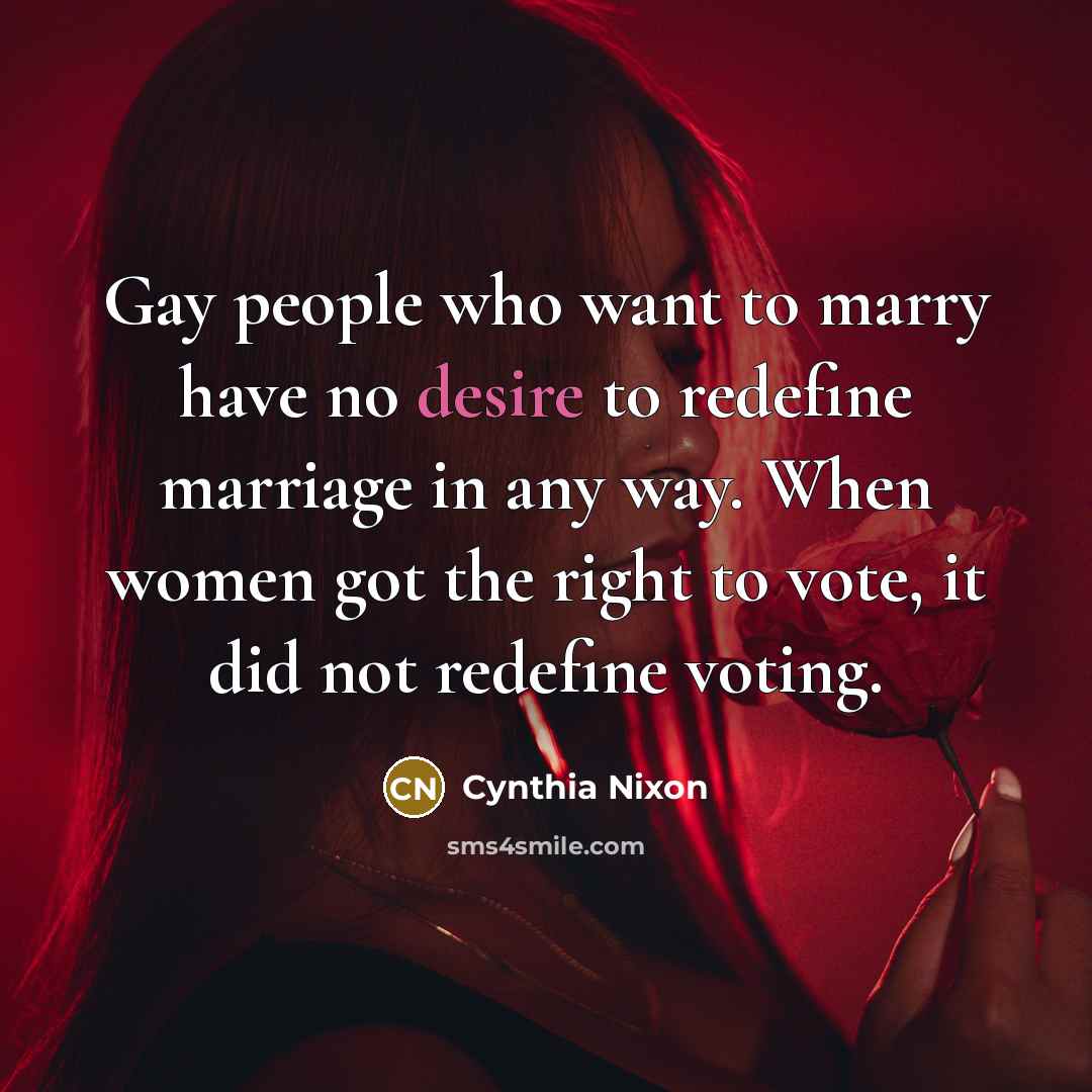 “Gay people who want to marry have no desire to…” quote by Cynthia Nixon