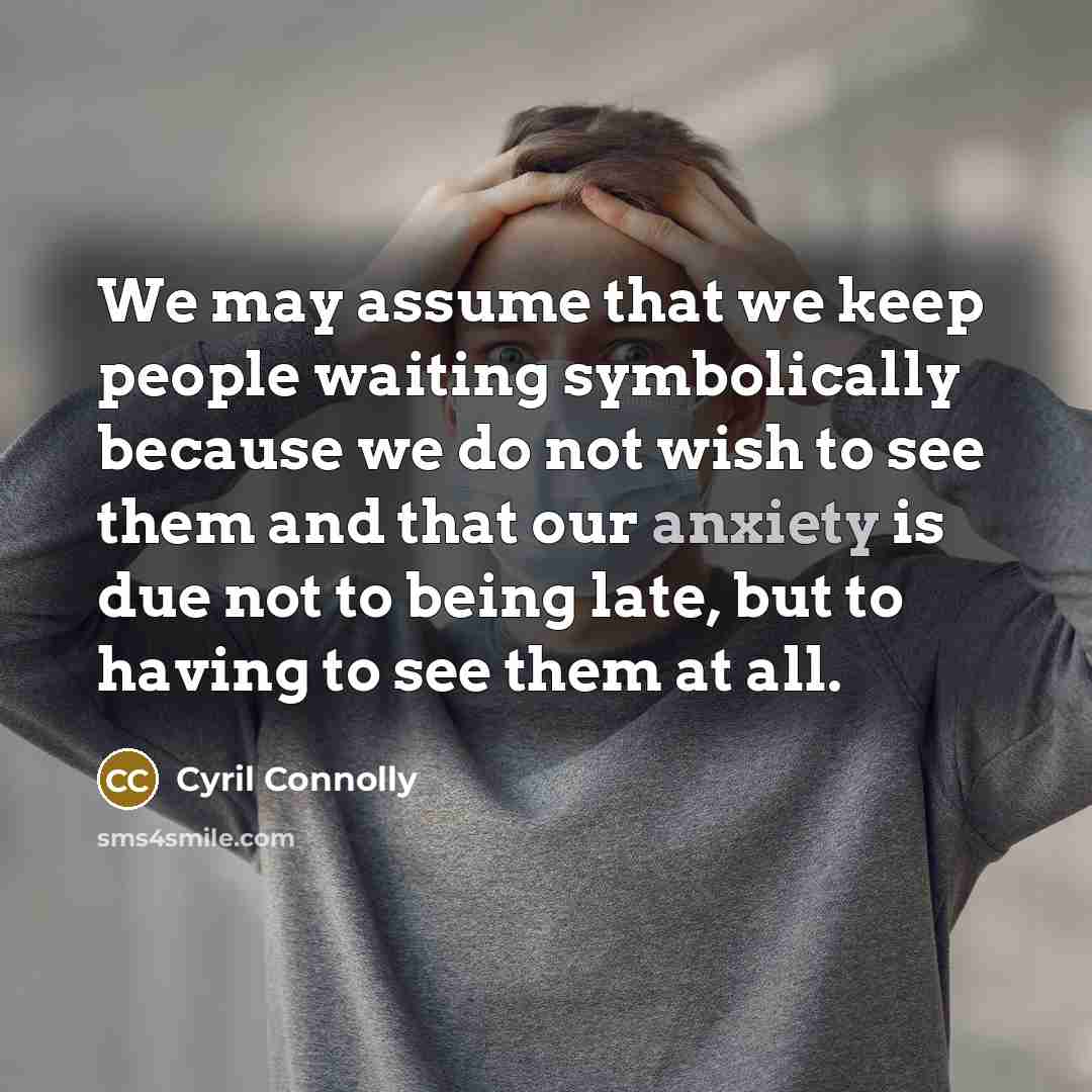 “We may assume that we keep people waiting symbolically because…” quote by Cyril Connolly