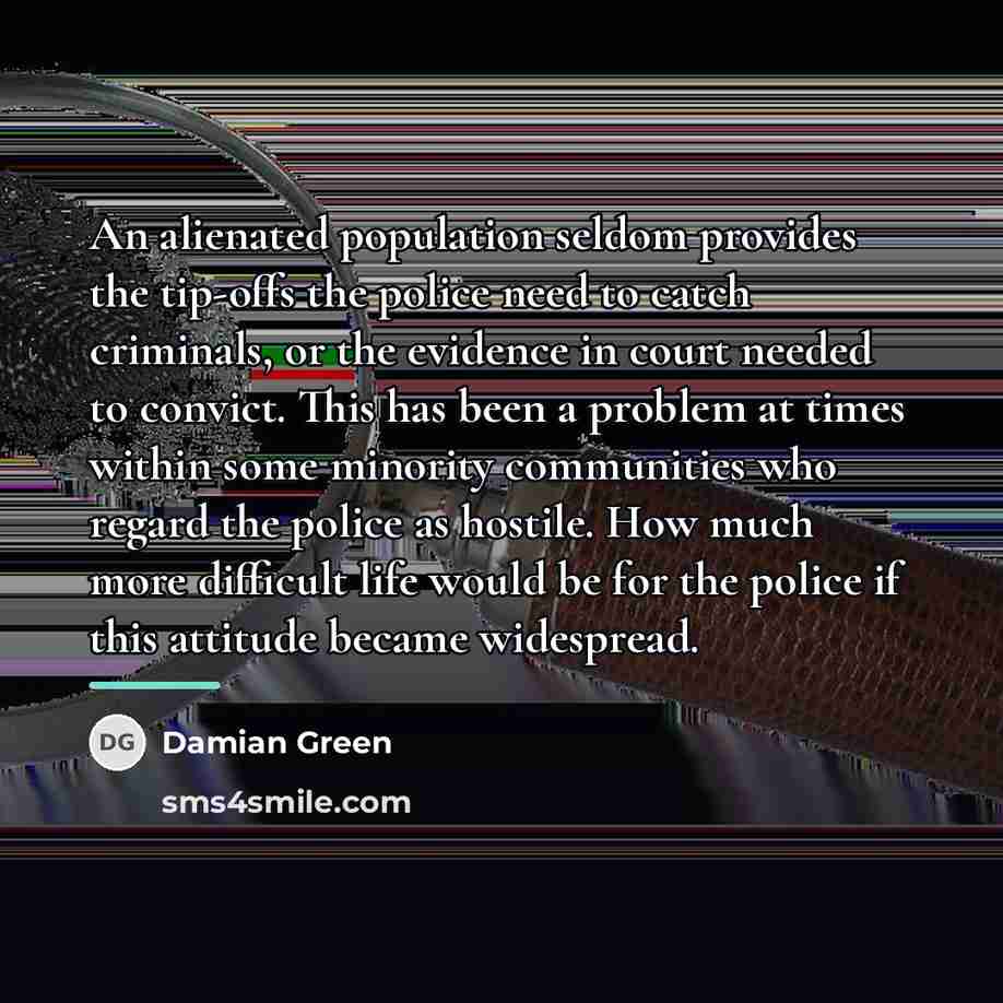 “An alienated population seldom provides the tip-offs the police need…” quote by Damian Green