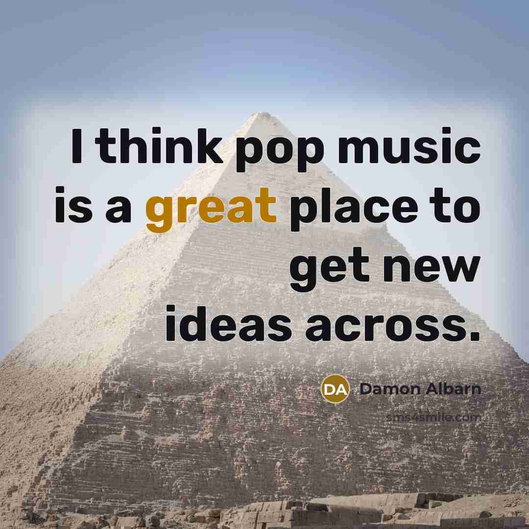 “I think pop music is a great place to get…” quote by Damon Albarn
