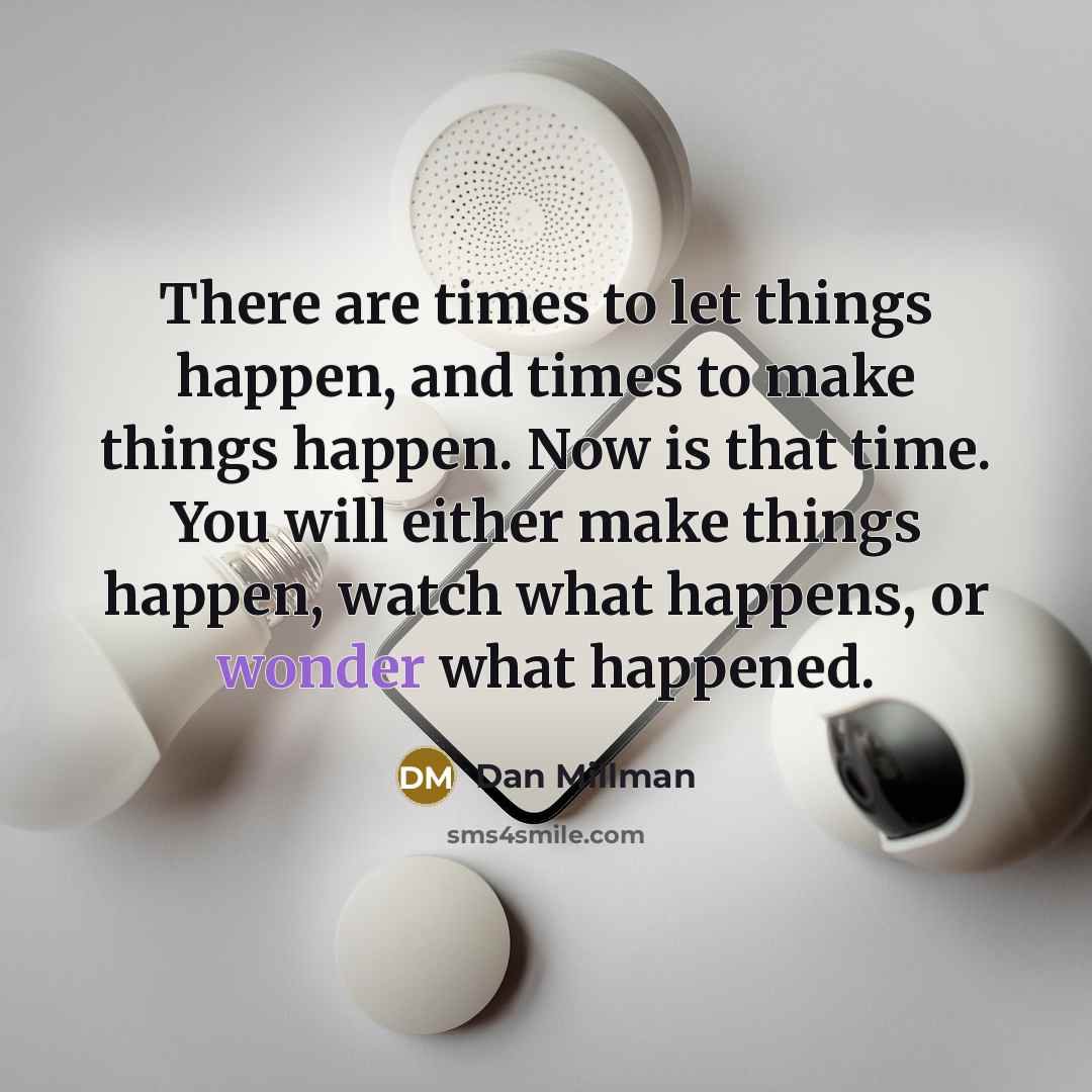 “There are times to let things happen, and times to…” quote by Dan Millman