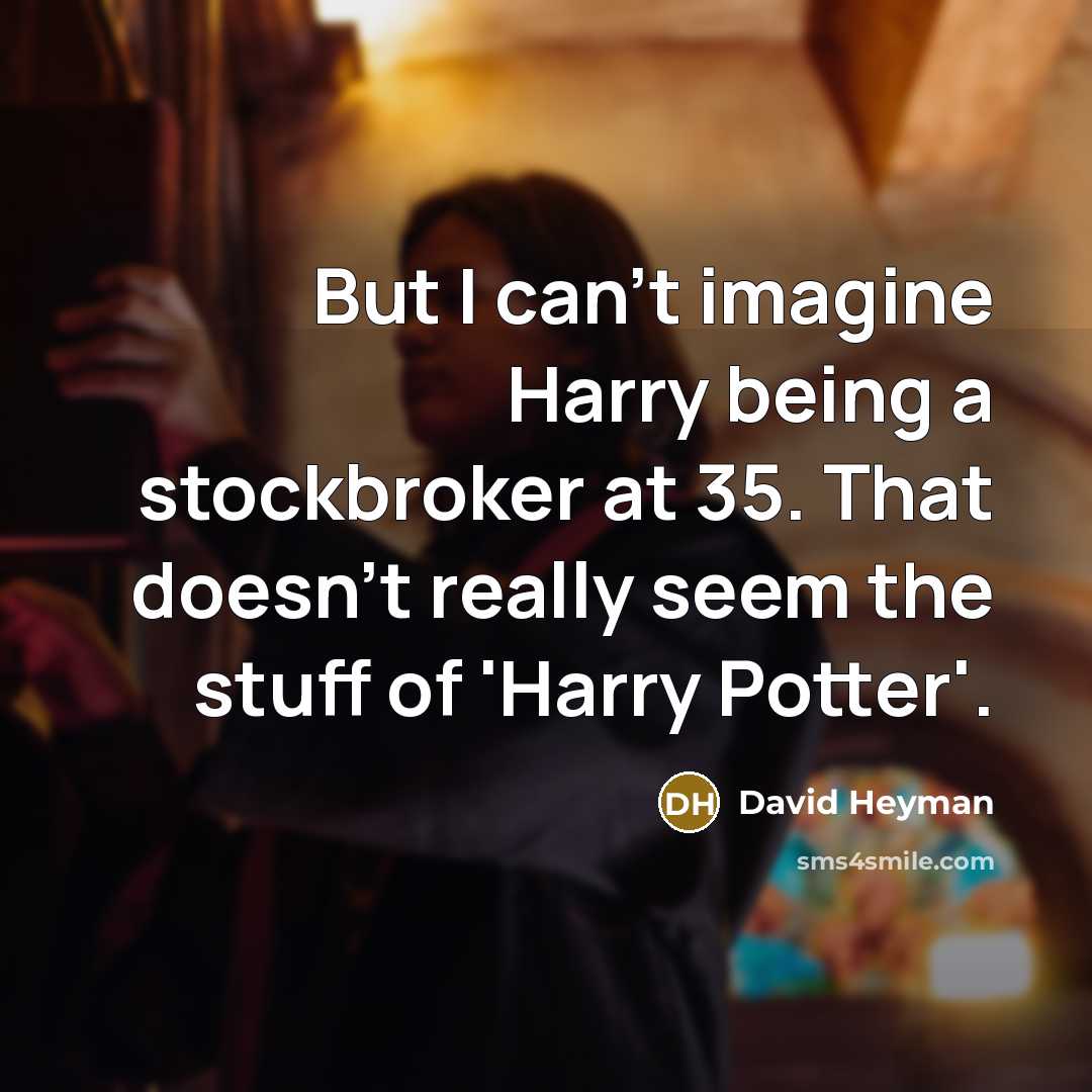 “But I can't imagine Harry being a stockbroker at 35.…” quote by David Heyman