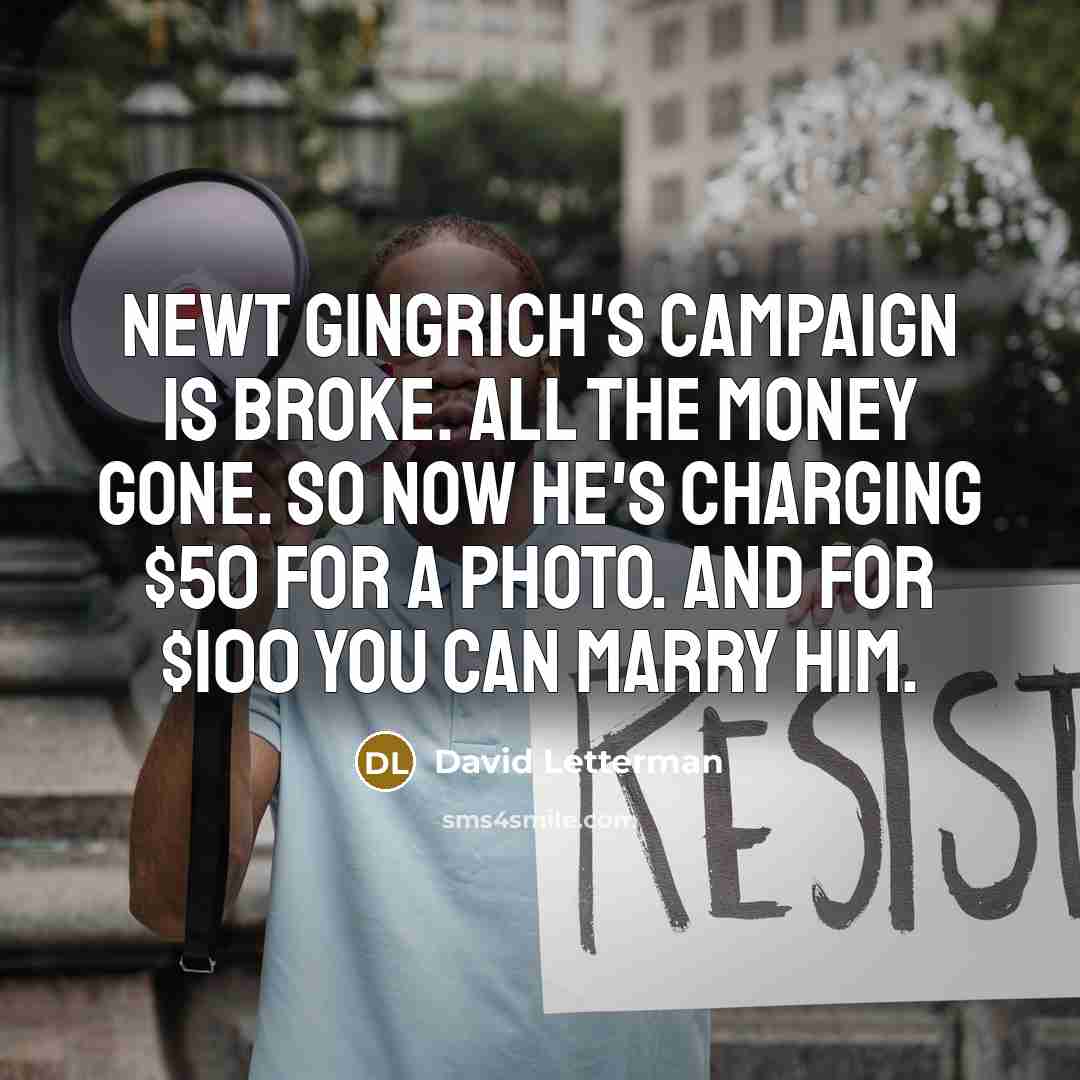 “Newt Gingrich's campaign is broke. All the money gone. So…” quote by David Letterman