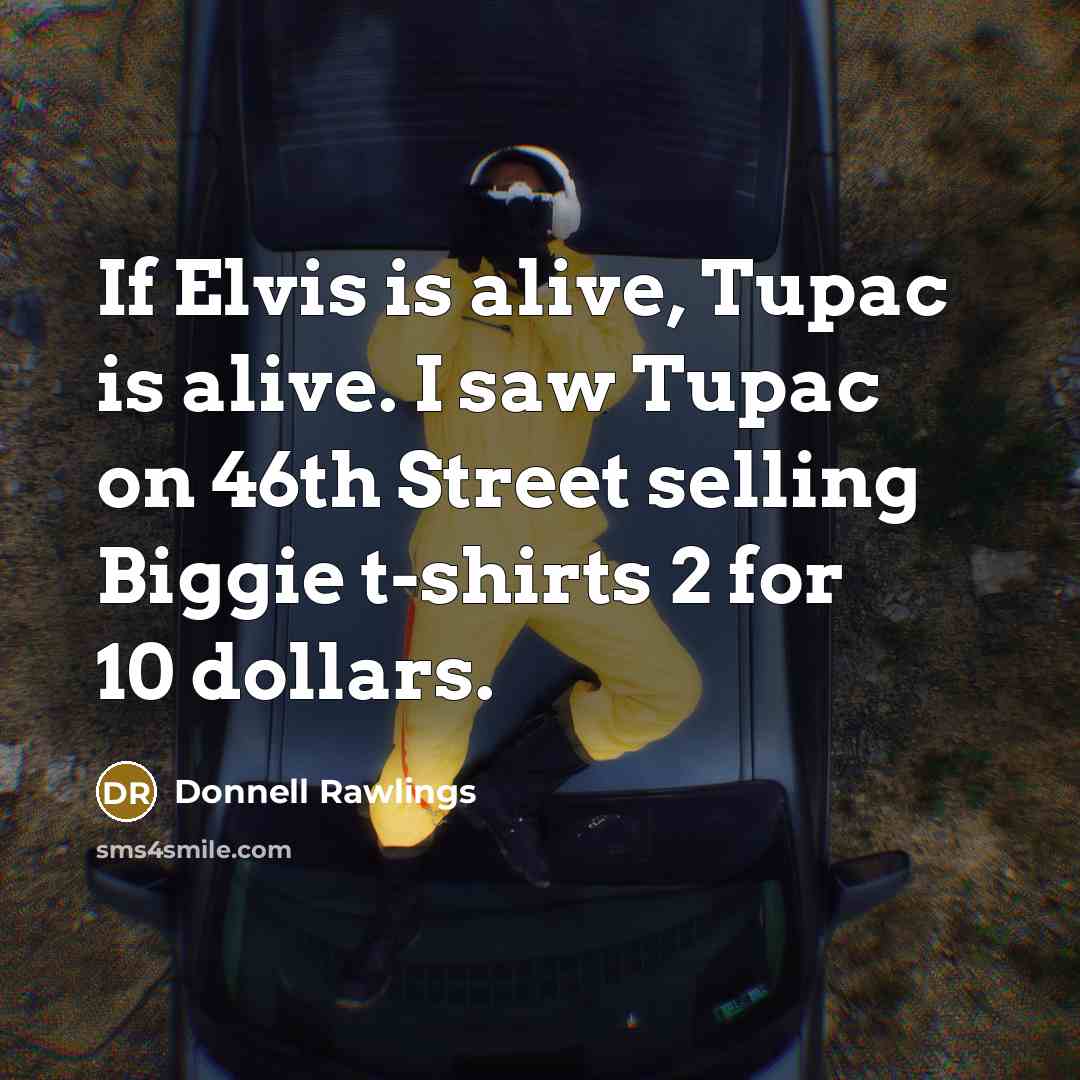 “If Elvis is alive, Tupac is alive. I saw Tupac…” quote by Donnell Rawlings