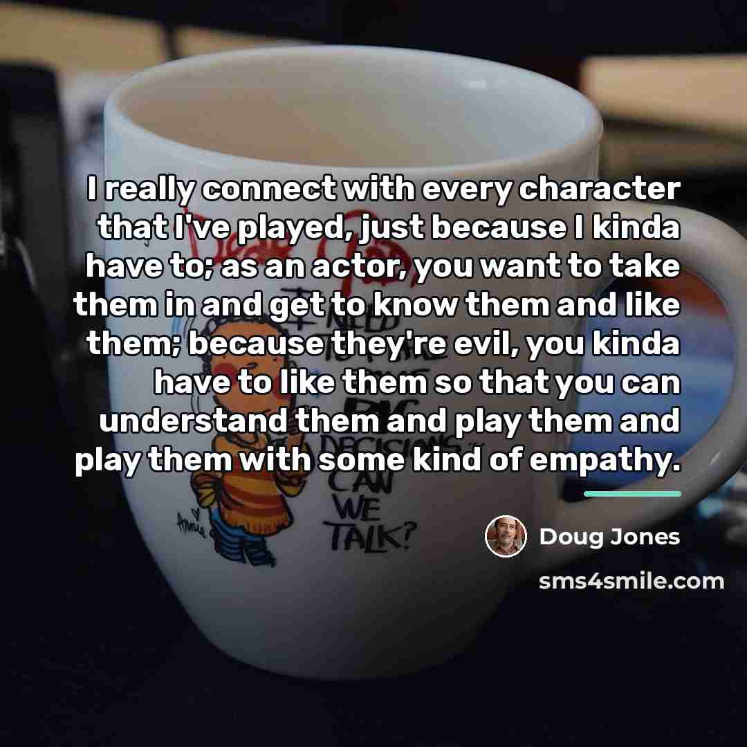 “I really connect with every character that I've played, just…” quote by Doug Jones