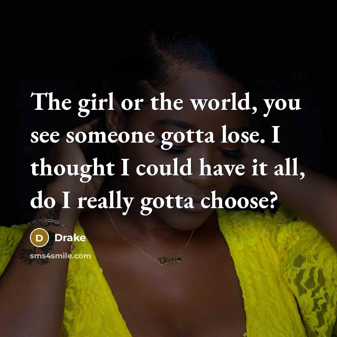 “The girl or the world, you see someone gotta lose.…” quote by Drake
