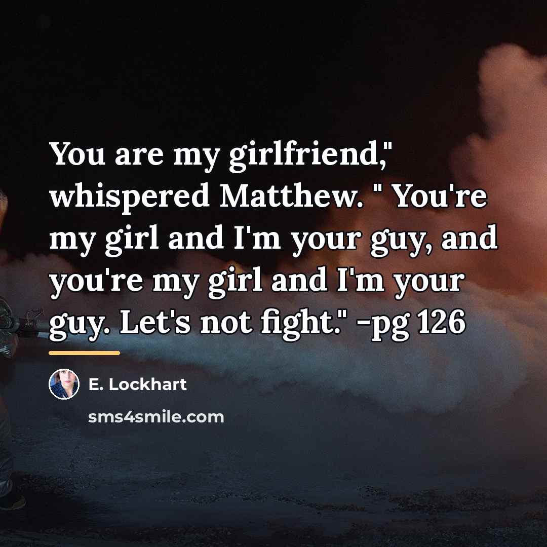 “You are my girlfriend," whispered Matthew. " You're my girl…” quote by E. Lockhart