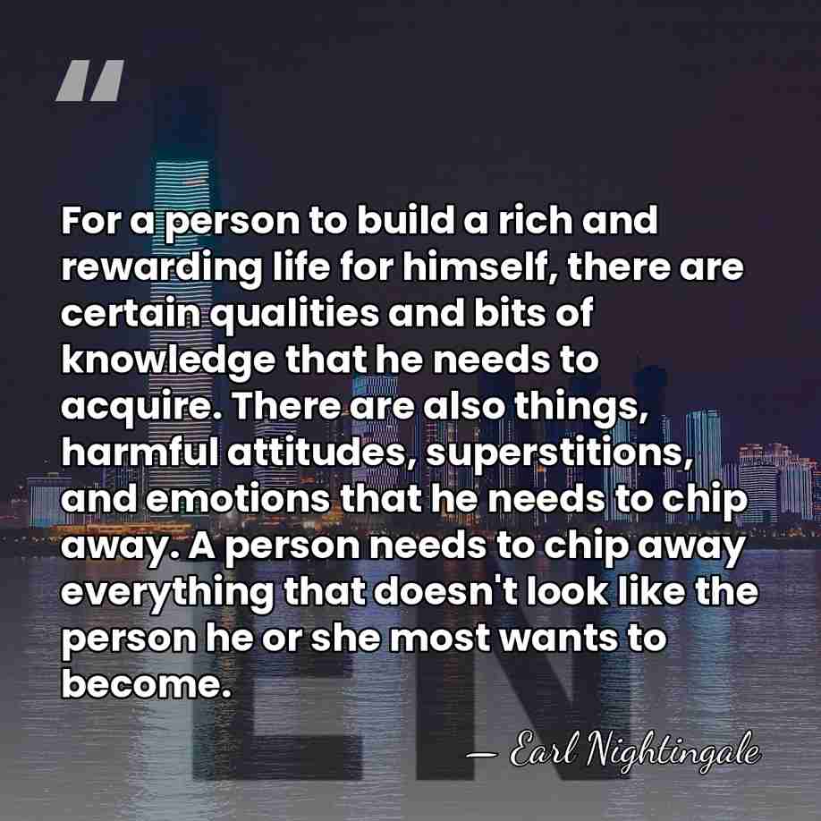For a person to build a rich and rewarding life for himself,&hellip; - Earl Nightingale