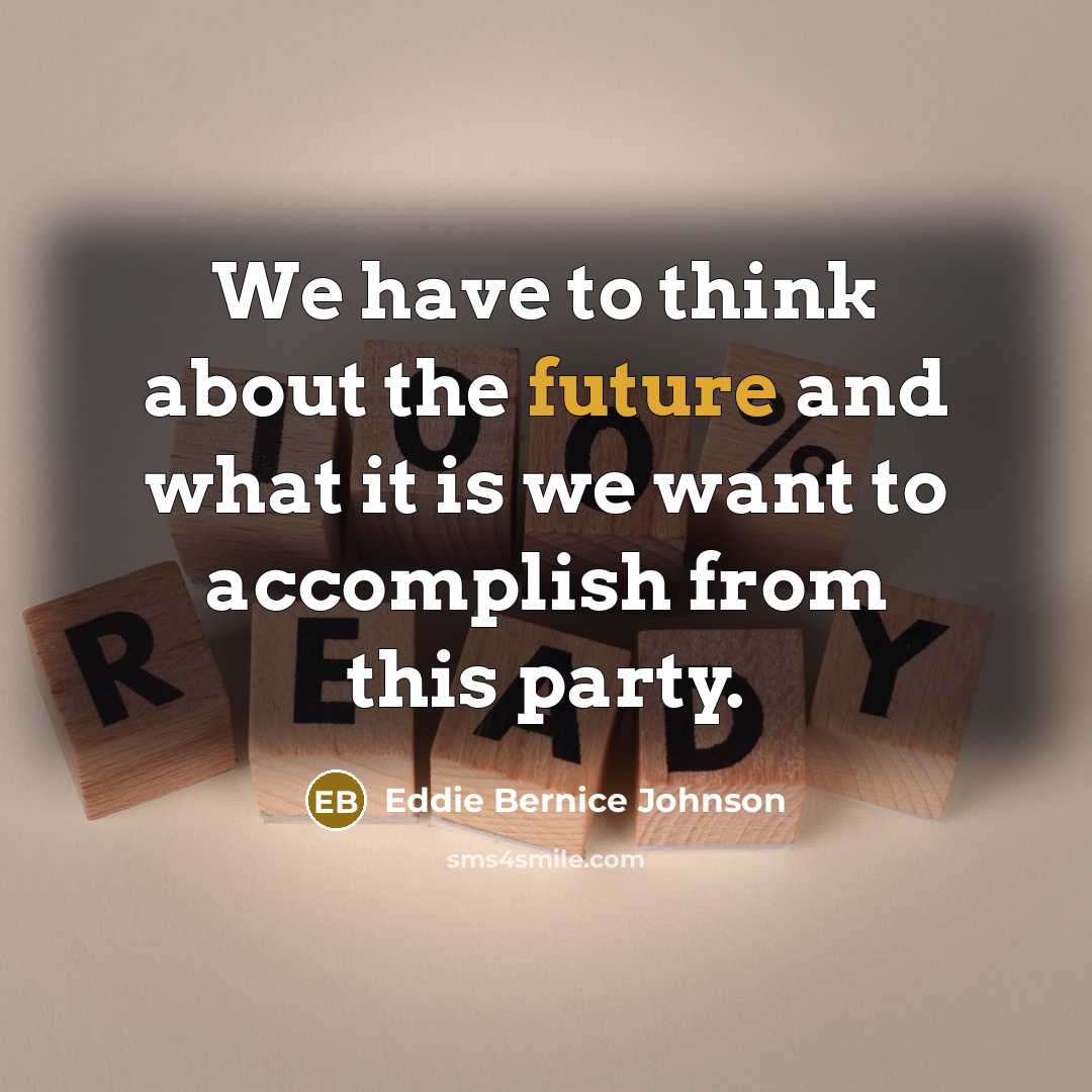 “We have to think about the future and what it…” quote by Eddie Bernice Johnson